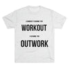 I Came To Out Work Unisex Tri-Blend Crew Tee